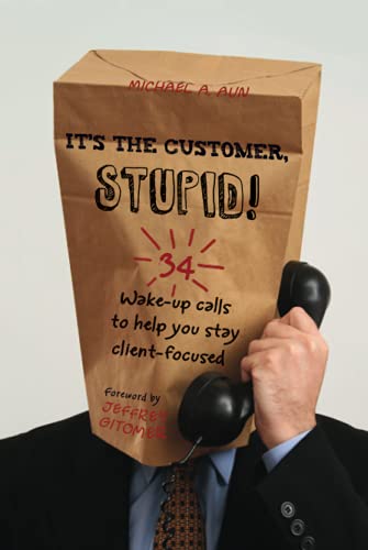 Stock image for It's the Customer, Stupid! : 34 Wake-Up Calls to Help You Stay Client-Focused for sale by Better World Books