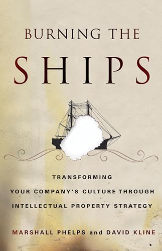 9780470918210: Burning the Ships: Transforming Your Company's Culture Through Intellectual Property Strategy