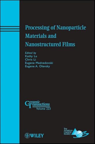 9780470927311: Processing of Nanoparticle Materials and Nanostructured Films (Ceramic Transactions Series)