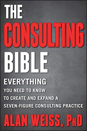 Imagen de archivo de The Consulting Bible: Everything You Need to Know to Create and Expand a Seven-Figure Consulting Practice a la venta por Goodwill of Colorado