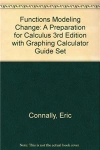 Functions Modeling Change: A Preparation for Calculus 3rd Edition with Graphing Calculator Guide Set (9780470931080) by Connally, Eric