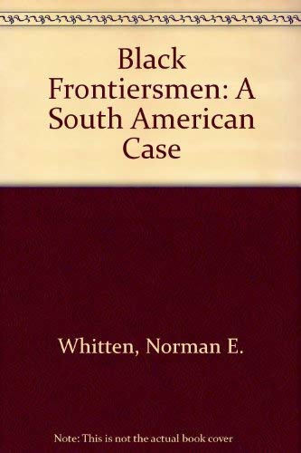Black frontiersmen;: A South American case (9780470941263) by Whitten, Norman E
