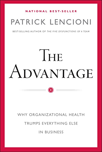 9780470941522: The Advantage: Why Organizational Health Trumps Everything Else In Business (J-B Lencioni Series)