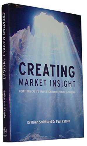 Creating Market Insight: How Firms Create Value from Market Understanding (9780470986530) by Smith, Brian D.; Raspin, Paul