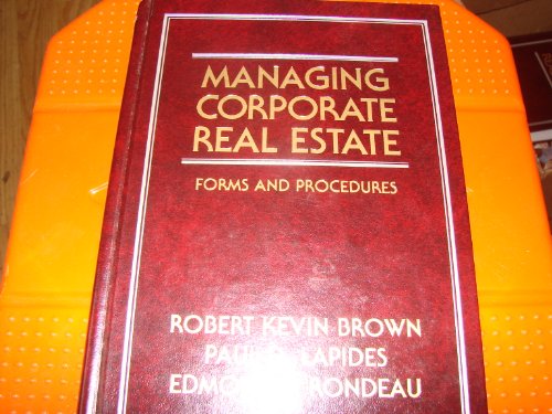 Managing Corporate Real Estate: Forms and Procedures (Real Estate Practice Library) (9780471006879) by Brown, Robert Kevin; Lapides, Paul D.; Rondeau, Edmond P.