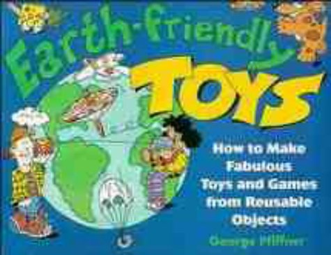 Stock image for Earth-Friendly Toys : How to Make Fabulous Toys and Games from Reusable Objects for sale by Better World Books