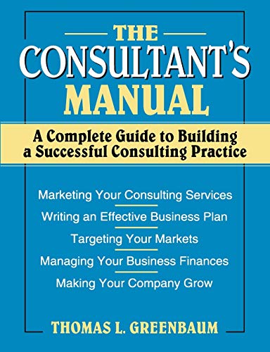 Beispielbild fr The Consultant's Manual: A Complete Guide to Building a Successful Consulting Practice zum Verkauf von Wonder Book