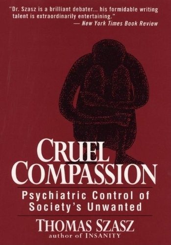 Beispielbild fr Cruel Compassion : Psychiatric Control of Society's Unwanted zum Verkauf von Better World Books