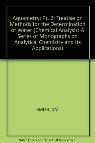 Aquametry: A Treatise on Methods for the Determination of Water (Chemical Analysis: A Series of Monographs on Analytical Chemistry and Its Applications) (9780471022657) by Mitchell, John; Smith, Donald M.