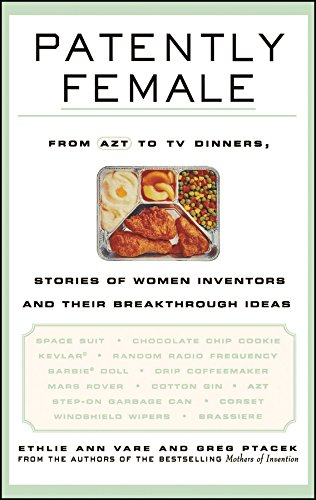 9780471023340: Patently Female: From AZT to TV Dinners, Stories of Women Inventors and Their Breakthrough Ideas
