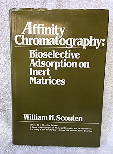 9780471026495: Affinity Chromatography: Scouten Affinity ∗chromatography∗ – Bioselective Adsorption On Inert Matrices: Vol 59 (Chemical Analysis: A Series of ... on Analytical Chemistry and Its Applications)