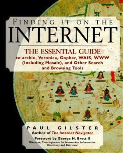 Finding It on the Internet: The Essential Guide to Archie, Veronica, Gopher, WAIS, WWW (Including Mosaic), and Other Search and Browsing Tools (9780471038573) by Gilster, Paul