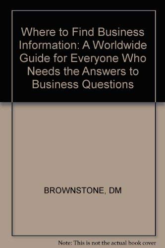 Where to Find Business Information: A Worldwide Guide for Everyone Who Needs the Answers to Business Questions (9780471039198) by Brownstone, David M.