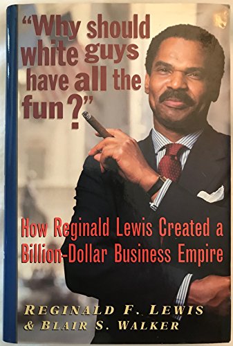 Beispielbild fr Why Should White Guys Have All the Fun?" : How Reginald Lewis Created a Billion-Dollar Business Empire zum Verkauf von Better World Books