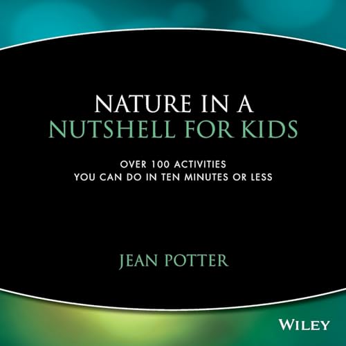 Beispielbild fr Nature in a Nutshell for Kids: Over 100 Activities You Can Do in Ten Minutes or Less zum Verkauf von Wonder Book