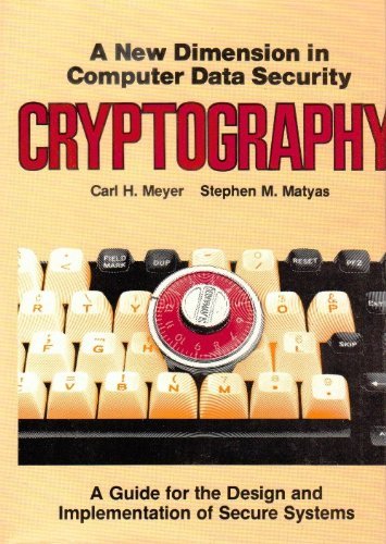 Beispielbild fr Cryptography : A New Dimension in Computer Data Security: A Guide for the Design and Implementation of Secure Systems zum Verkauf von Better World Books