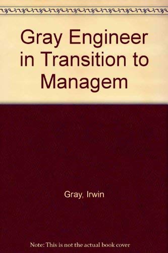 The Engineer in Transition to Management: A Learning Tool for the Engineer or Other Professional Newly Promoted to Management (9780471052135) by Gray, Irwin