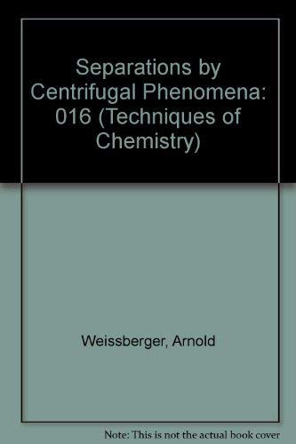 Separations by Cenrifugal Phenomena (Techniques of Chemistry Volume XVI)