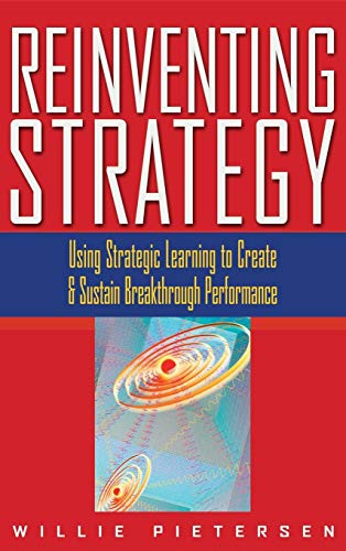 Stock image for Reinventing Strategy: Using Strategic Learning to Create and Sustain Breakthrough Performance for sale by Dream Books Co.