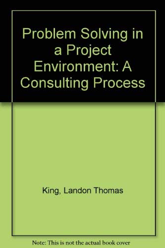 Problem Solving in a Project Environment: A Consulting Process (9780471081159) by King, Thomas L.