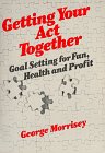 Stock image for Getting Your Act Together: Goal Setting for Fun, Health, and Profit for sale by ThriftBooks-Atlanta
