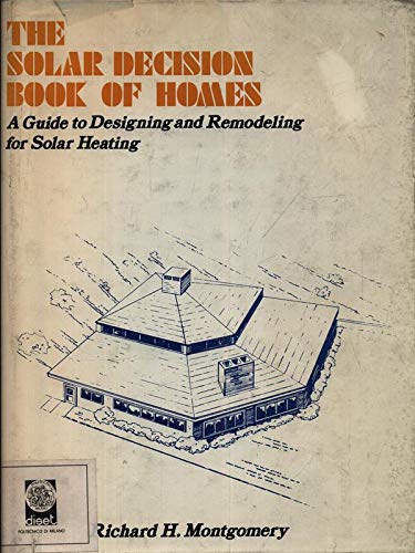 The Solar Decision Book of Homes: A Guide to Designing and Remodeling for Solar Heating