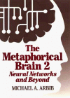 The Metaphorical Brain 2: Neural Networks and Beyond (9780471098539) by Arbib, Michael A.