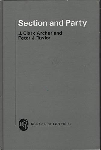 Section and Party: A Political Geography of American Presidential Elections, from Andrew Jackson to Ronald Reagan (Geographical Research Studies Series) (9780471100140) by Archer, J. Clark