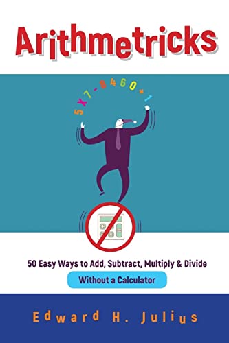 Imagen de archivo de Arithmetricks: 50 Easy Ways to Add, Subtract, Multiply, and Divide Without a Calculator a la venta por Your Online Bookstore