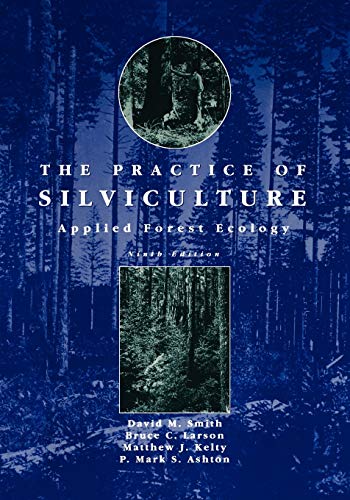 The Practice of Silviculture: Applied Forest Ecology, 9th Edition (9780471109419) by Smith, David M.; Larson, Bruce C.; Kelty, Matthew J.; Ashton, Mark S.