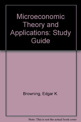 Microeconomics, Study Guide: Theory & Applications (9780471111603) by Browning, Edgar K.; Zupan, Mark A.