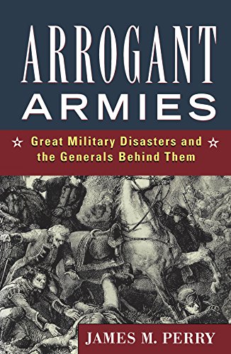 Beispielbild fr Arrogant Armies : Great Military Disasters and the Generals Behind Them zum Verkauf von Better World Books