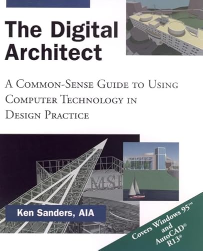 THE DIGITAL ARCHITECT a Common Sense Guide to Using Computer Technology in Design Practice