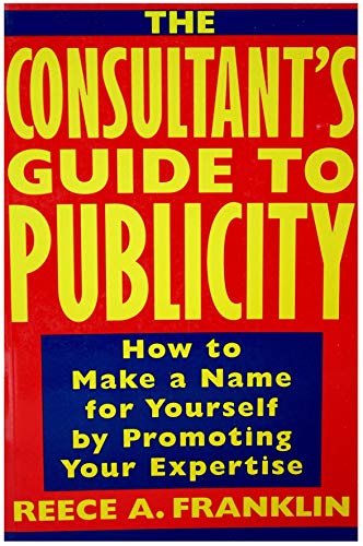 Stock image for The Consultant's Guide to Publicity : How to Make a Name for Yourself by Promoting Your Expertise for sale by Better World Books