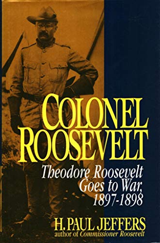 Colonel Roosevelt : Theodore Roosevelt Goes to War, 1897-1898