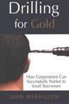 Imagen de archivo de Drilling for Gold: How Corporations Can Successfully Market to Small Businesses a la venta por Zoom Books Company