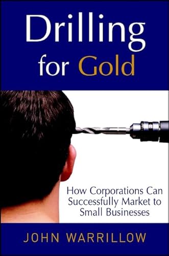 Stock image for Drilling for Gold: How Corporations Can Successfully Market to Small Businesses for sale by Zoom Books Company