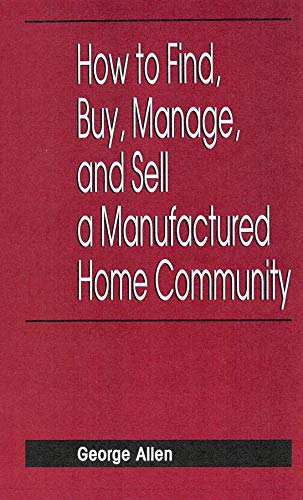 How to Find, Buy, Manage, and Sell a Manufactured Home Community (Real Estate Practice Library) (9780471135876) by Allen, George; Allen, Laurence; Alley, Barbara; Conley, Michael; Hunt, Grady; Newby, Martin; Oas, Daniel; Westphal, Donald; White, Craig