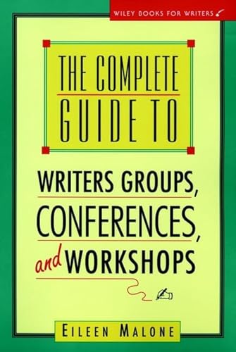 The Complete Guide to Writer's Groups, Conferences, and Workshops (Wiley Books for Writers Series)