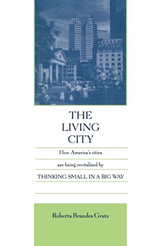 Stock image for The Living City : How America's Cities Are Being Revitalized by Thinking Small in a Big Way for sale by Better World Books