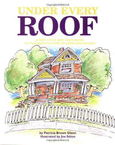 Beispielbild fr Under Every Roof : A Kid's Style and Field Guide to the Architecture of American Houses zum Verkauf von Better World Books