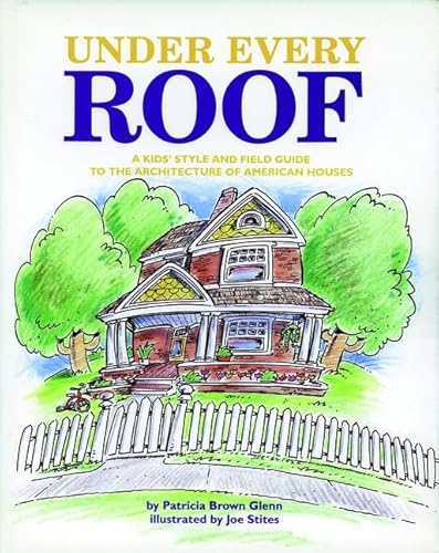 Stock image for Under Every Roof : A Kid's Style and Field Guide to the Architecture of American Houses for sale by Better World Books