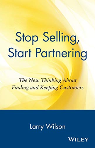 Stock image for Stop Selling, Start Partnering: The New Thinking About Finding and Keeping Customers for sale by Wonder Book