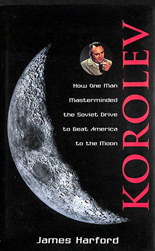 Korolev; How One Man Masterminded the Soviet Drive to Beat America to the Moon - Harford, James