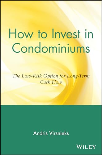 How to Invest in Condominiums: The Low-Risk Option for Long-Term Cash Flow - Virsnieks, Andris