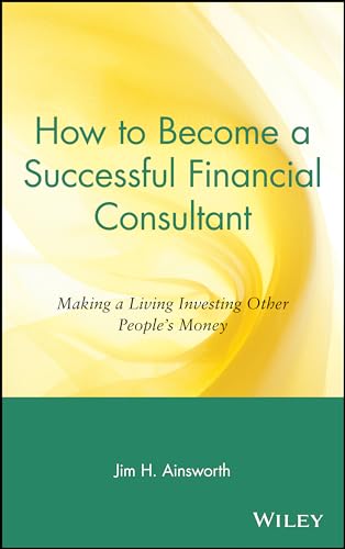 Beispielbild fr How to Become a Successful Financial Consultant: Making a Living Investing Other People's Money zum Verkauf von Wonder Book