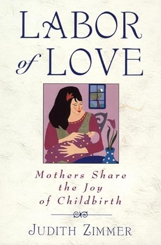 Beispielbild fr Labor of Love: Mothers Share the Joy of Childbirth zum Verkauf von Wonder Book