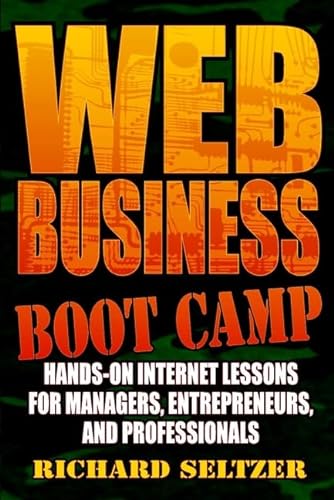 Web Business Boot Camp: Hands-on Internet Lessons for Managers, Entrepreneurs, and Professionals (9780471164197) by Seltzer, Richard