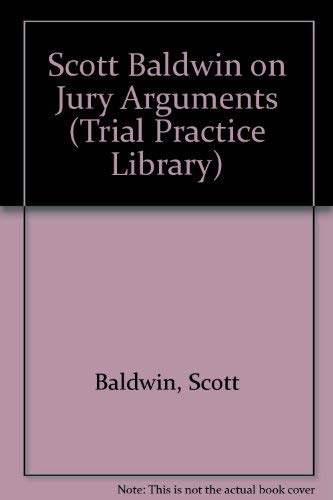 Scott Baldwin on Jury Arguments (Trial Practice Library) (9780471164623) by Baldwin, Scott; Hare, Francis H.