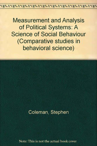 Measurement and Analysis of Political Systems: A Science of Social Behavior (Comparative studies in behavioral science) (9780471164920) by Coleman, Stephen